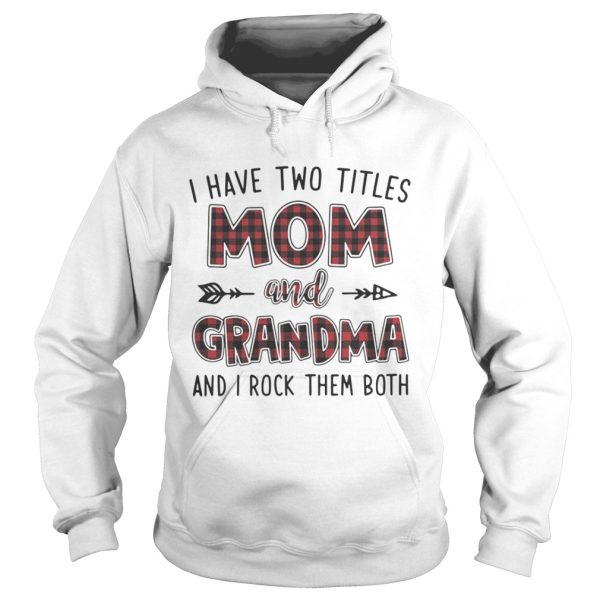 I have two titles mom and Grandma and I rock them both shirt