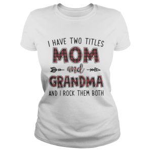 I have two titles mom and Grandma and I rock them both shirt 2