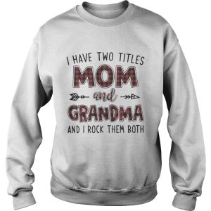 I have two titles mom and Grandma and I rock them both shirt 3