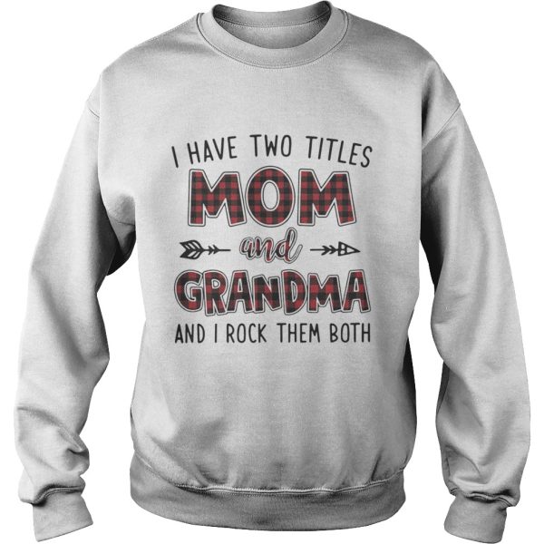 I have two titles mom and Grandma and I rock them both shirt