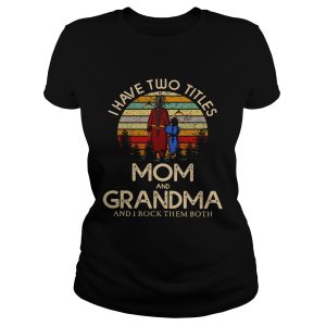 I have two titles mom and Grandma and I rock them both vintage shirt 2