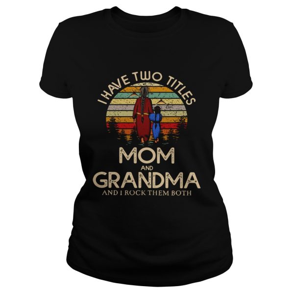 I have two titles mom and Grandma and I rock them both vintage shirt