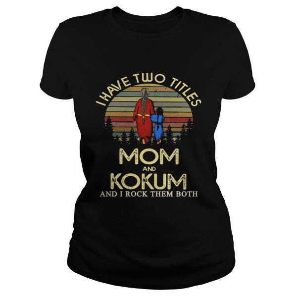 I have two titles mom and Kokum and I rock them both Shirt