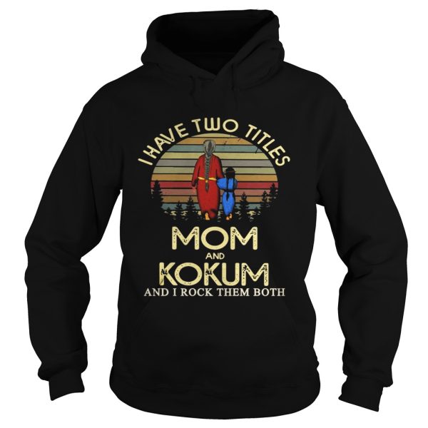 I have two titles mom and Kokum and I rock them both Shirt