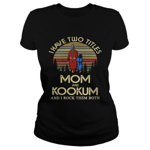 I have two titles mom and Kookum and I rock them both Shirt 1