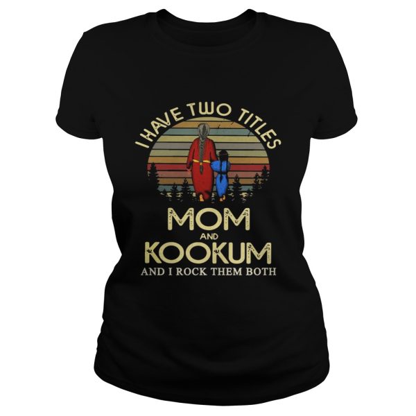 I have two titles mom and Kookum and I rock them both Shirt