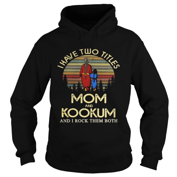 I have two titles mom and Kookum and I rock them both Shirt