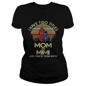 I have two titles mom and Mimi and I rock them both Shirts 1
