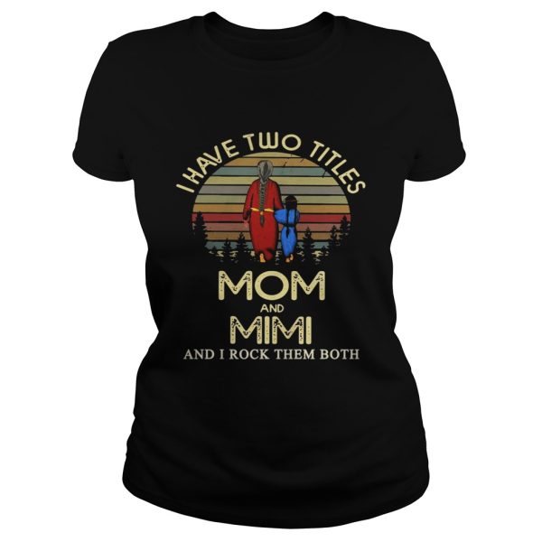 I have two titles mom and Mimi and I rock them both Shirts