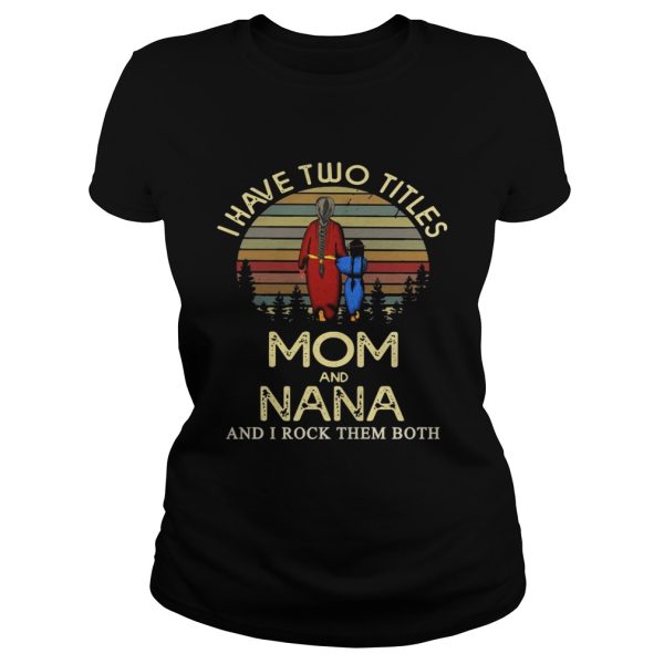 I have two titles mom and NANA and I rock them both Shirts