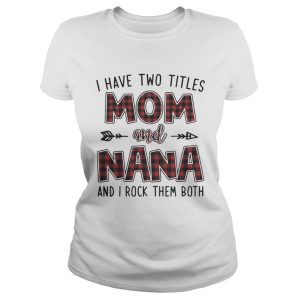 I have two titles mom and Nana and I rock them both shirt 2