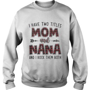 I have two titles mom and Nana and I rock them both shirt 3