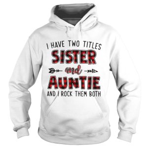 I have two titles sister and auntie and I rock them both shirt 1