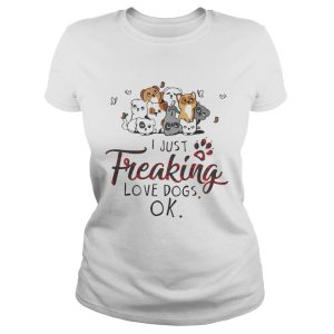 I just freaking love dogs OK shirt 2