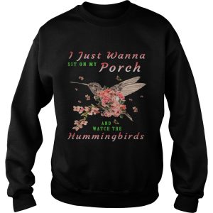 I just wanna sit on Porch and watch the hummingbirds shirt 3