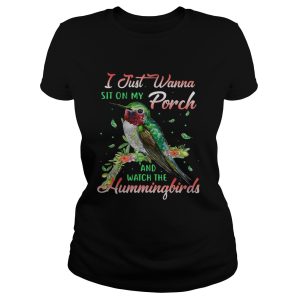 I just wanna sit on my porch and watch the Hummingbirds shirt 1