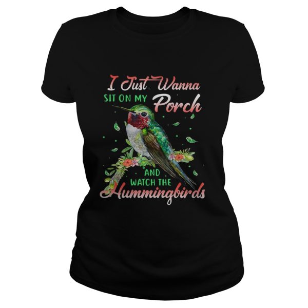 I just wanna sit on my porch and watch the Hummingbirds shirt