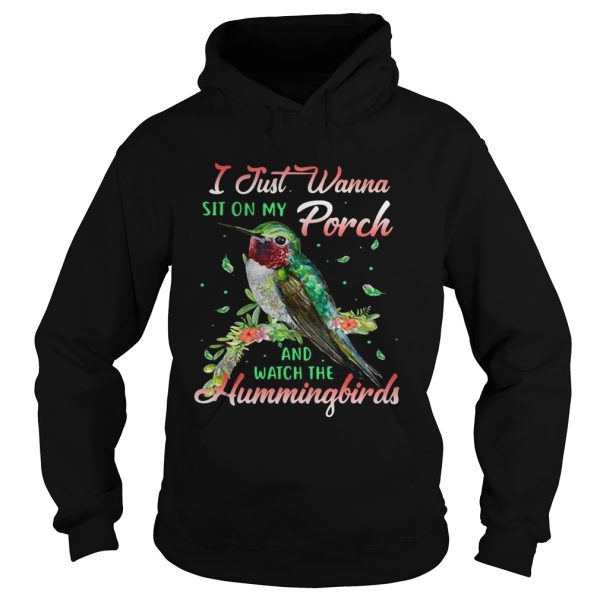 I just wanna sit on my porch and watch the Hummingbirds shirt