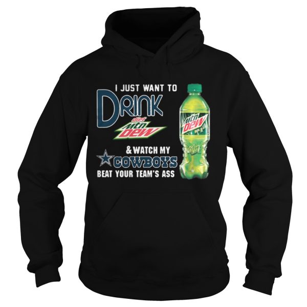 I just want to drink Diet Mtn Dew watch my Cowboys beat your team’s ass shirt