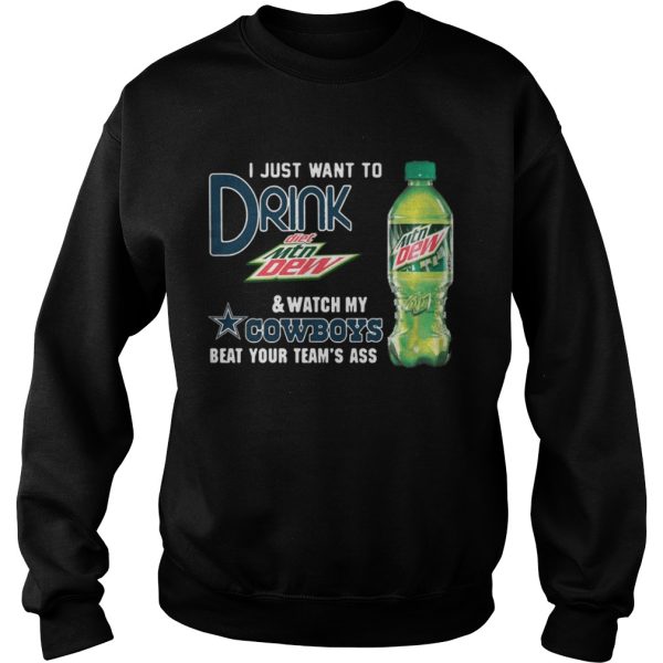 I just want to drink Diet Mtn Dew watch my Cowboys beat your team’s ass shirt