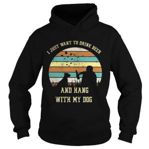 I just want to drink beer and hang with my dog shirt 1