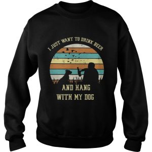 I just want to drink beer and hang with my dog shirt 2