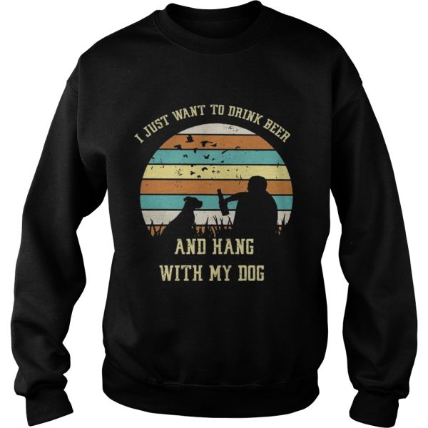 I just want to drink beer and hang with my dog shirt