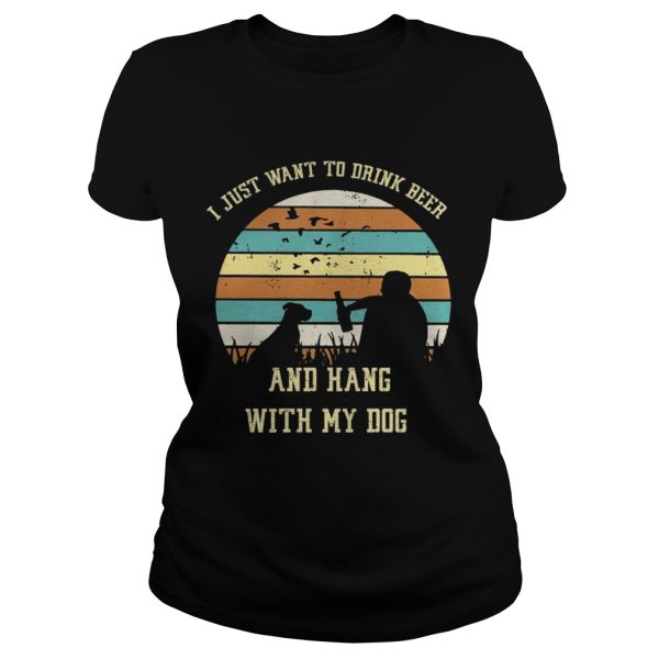 I just want to drink beer and hang with my dog shirt