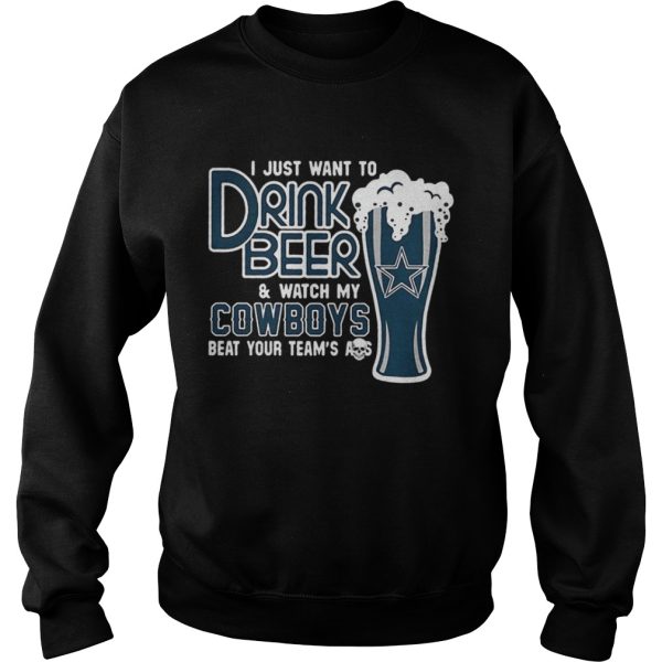 I just want to drink beer and watch my Cowboys beat your team’s ass shirt