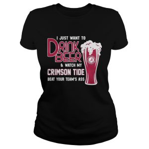 I just want to drink beer and watch my Crimson Tide beat your teams ass shirt 2