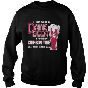 I just want to drink beer and watch my Crimson Tide beat your teams ass shirt 3