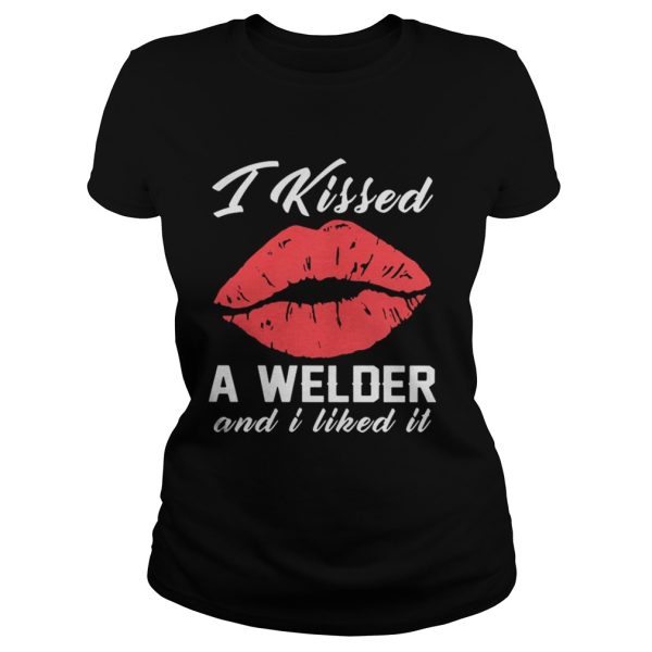 I kissed a Welder and I liked it shirt