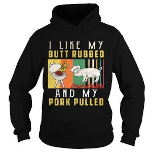 I like my butt rubbed and my pork pulled shirt 2