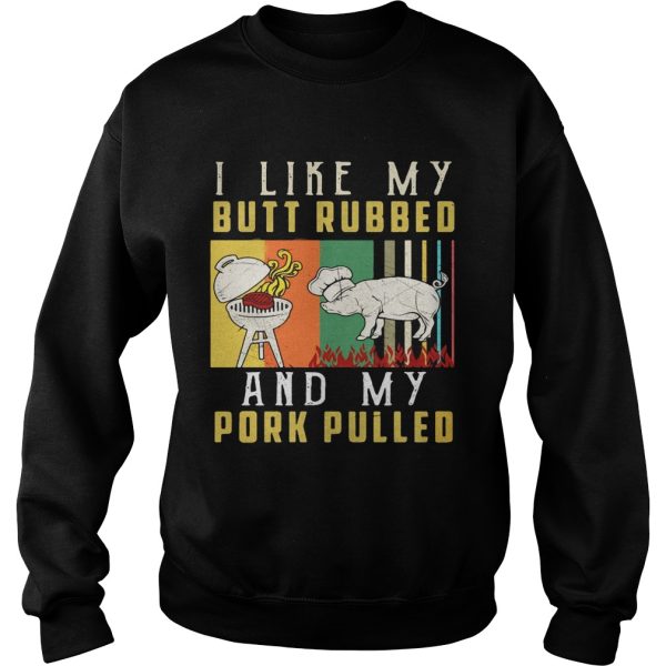 I like my butt rubbed and my pork pulled shirt