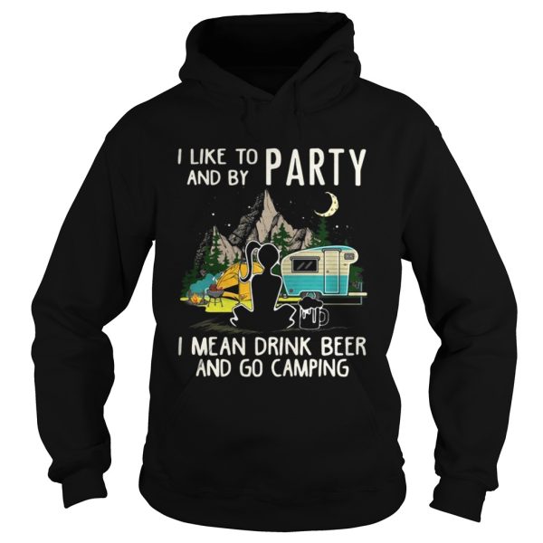 I like to party and by party I mean drink beer and go camping shirt