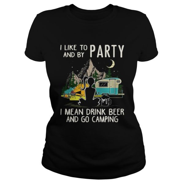 I like to party and by party I mean drink beer and go camping shirt