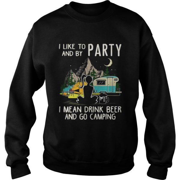 I like to party and by party I mean drink beer and go camping shirt