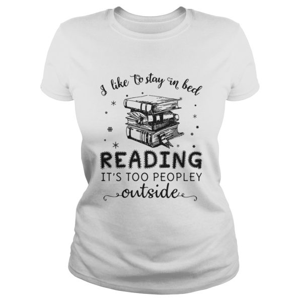 I like to stay in bed reading its too peopley outside shirt