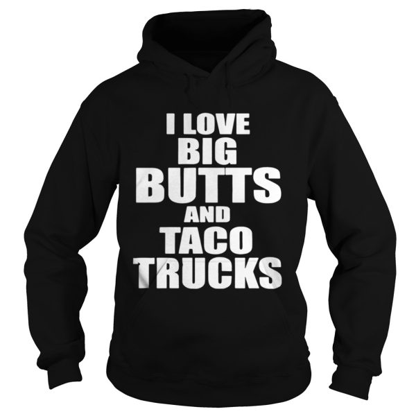 I love big butts and taco trucks shirt