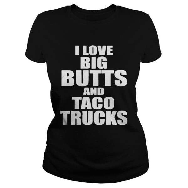 I love big butts and taco trucks shirt