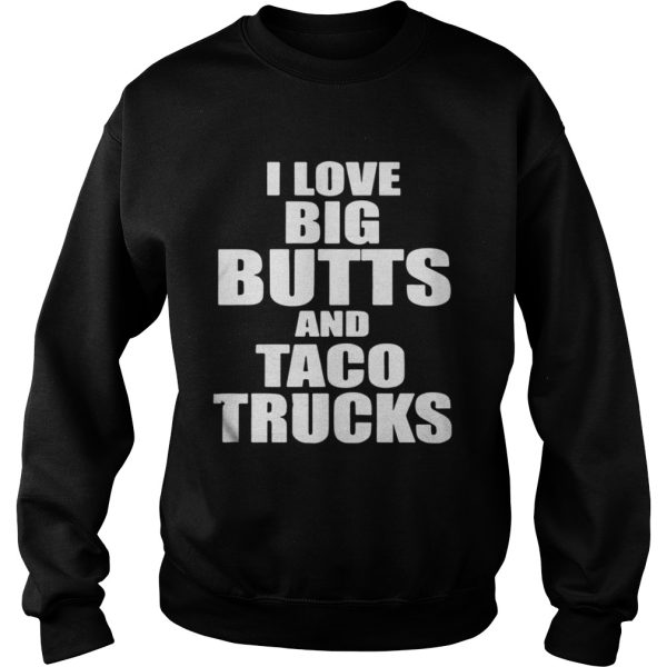 I love big butts and taco trucks shirt