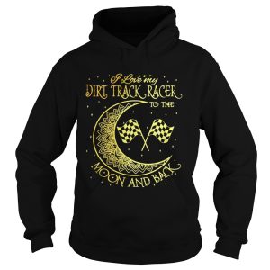 I love my Dirt Track Racer to the moon and back shirt 1 I love my Dirt Track Racer to the moon and back shirt 2