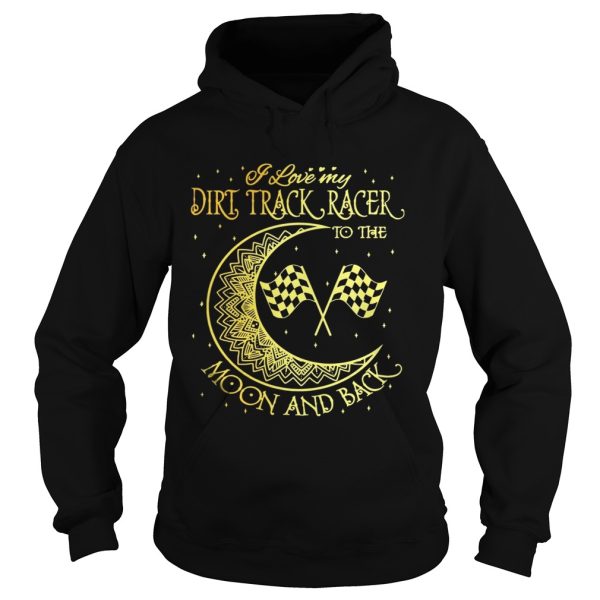 I love my Dirt Track Racer to the moon and back shirt