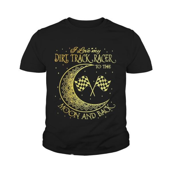 I love my Dirt Track Racer to the moon and back shirt