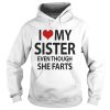 I love my sister even thought she farts shirt