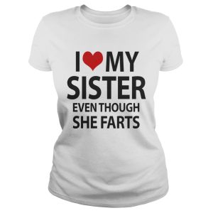 I love my sister even thought she farts shirt 2