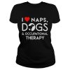 I love naps dogs and occupational therapy shirt
