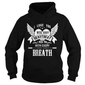 I love you with every heartbeat I miss you with every breath shirt 3
