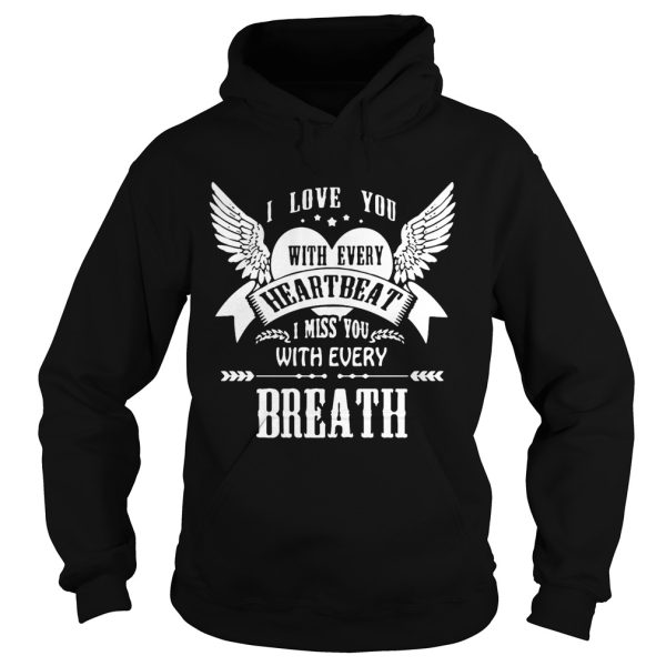 I love you with every heartbeat I miss you with every breath shirt