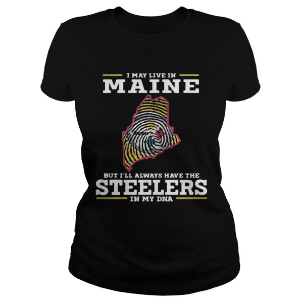 I may live in Maine but I’ll always have the Steelers in my DNA shirt